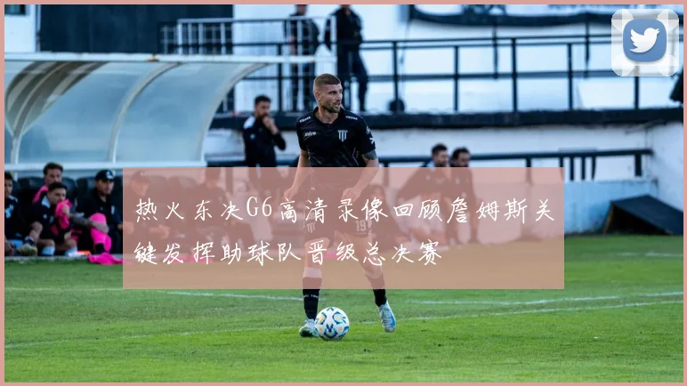 热火东决G6高清录像回顾詹姆斯关键发挥助球队晋级总决赛